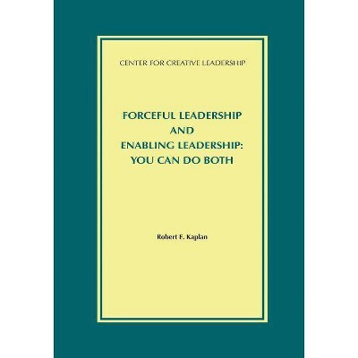 Forceful Leadership and Enabling Leadership - by  Robert E Kaplan (Paperback)