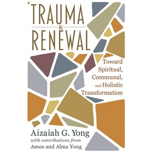 Trauma and Renewal: Toward Spiritual, Communal, and Holistic Transformation - by  Aizaiah G Yong (Paperback) - 1 of 1