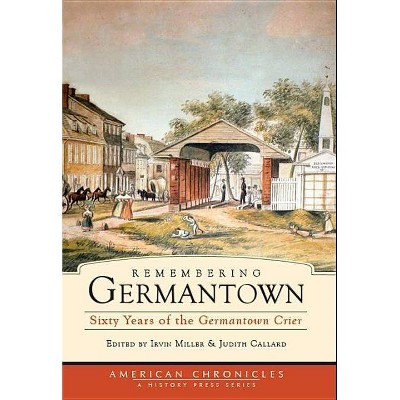 Remembering Germantown - (American Chronicles (History Press)) by  Irvin Miller & Judith Callard (Paperback)