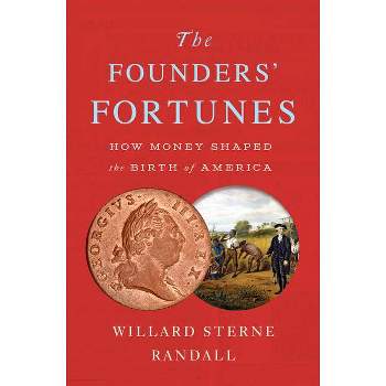 The Founders' Fortunes - by  Willard Sterne Randall (Hardcover)