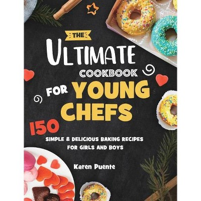 The Ultimate Cookbook for Young Chefs - by  Karen Puente (Hardcover)