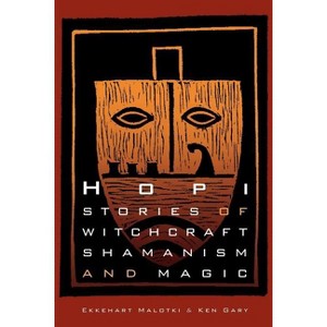 Hopi Stories of Witchcraft, Shamanism, and Magic - by  Ken Gary & Ekkehart Malotki (Paperback) - 1 of 1