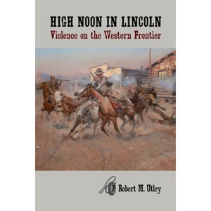 High Noon in Lincoln - by  Robert M Utley (Paperback) - 1 of 1