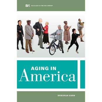 Aging in America - (Sociology in the Twenty-First Century) by  Deborah Carr (Paperback)
