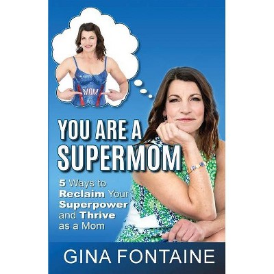 You Are a Supermom - by  Gina Fontaine (Paperback)