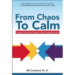 From Chaos to Calm - (Power, Purpose, and Promise of Solution-Focused Communicatio) by  Bill Crawford (Paperback) - 1 of 1