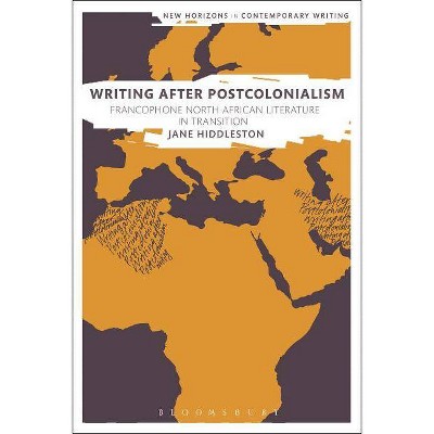 Writing After Postcolonialism - (New Horizons in Contemporary Writing) by  Jane Hiddleston (Hardcover)