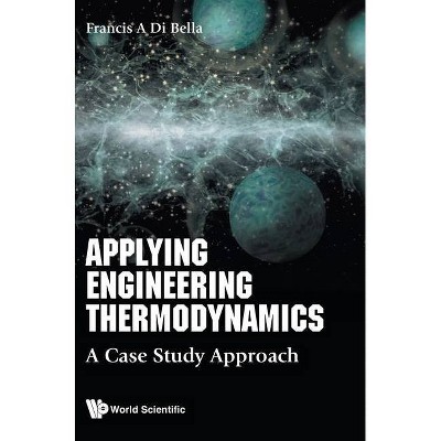 Applying Engineering Thermodynamics: A Case Study Approach - by  Frank A Di Bella (Hardcover)