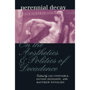Perennial Decay - (New Cultural Studies) by  Liz Constable & Dennis Denisoff & Matthew Potolsky (Paperback) - 1 of 1