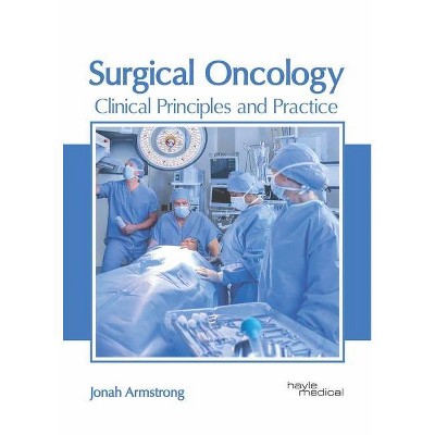 Surgical Oncology: Clinical Principles and Practice - by  Jonah Armstrong (Hardcover)