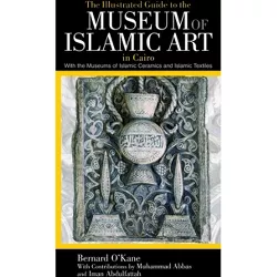 The Illustrated Guide to the Museum of Islamic Art in Cairo - by  Bernard O'Kane (Paperback)