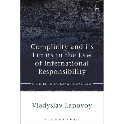 Complicity and its Limits in the Law of International Responsibility - (Studies in International Law) by  Vladyslav Lanovoy (Paperback)