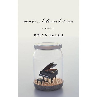 Music, Late and Soon - by  Robyn Sarah (Paperback)