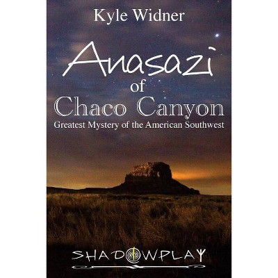 The Anasazi of Chaco Canyon - by  Kyle Widner (Paperback)