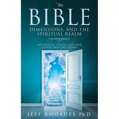 The Bible, Dimensions, and the Spiritual Realm - by  Jeff Rhoades (Paperback)