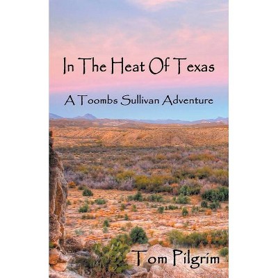 In The Heat Of Texas - by  Tom Pilgrim (Paperback)