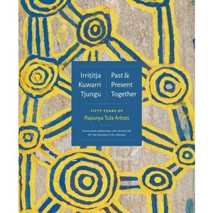 Irrititja Kuwarri Tjungu (Past and Present Together) - by  Fred Myers & Henry Skerritt (Hardcover) - 1 of 1