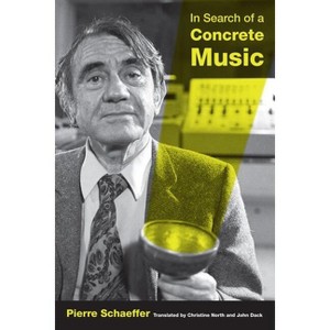 In Search of a Concrete Music - (California Studies in 20th-Century Music) by  Pierre Schaeffer (Paperback) - 1 of 1