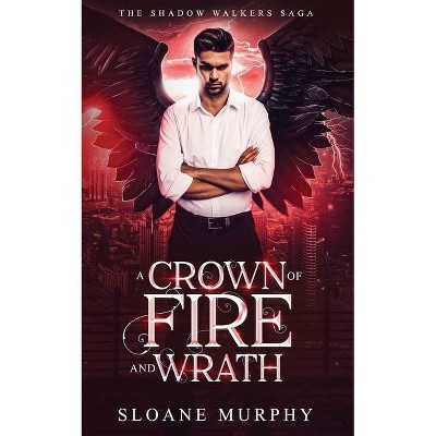 A Crown of Fire and Wrath - (The Shadow Walker Saga) by  Sloane Murphy (Paperback)