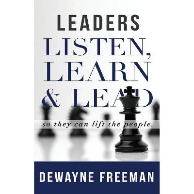 Leaders Listen, Learn and Lead - by  Dewayne Freeman (Paperback)