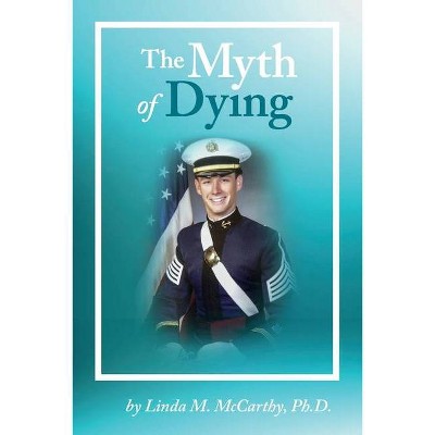 The Myth of Dying - by  Linda M McCarthy (Paperback)