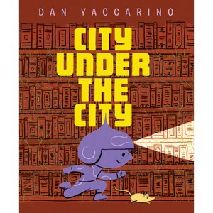 City Under the City - by  Dan Yaccarino (Hardcover) - 1 of 1