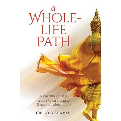 A Whole-Life Path - by  Gregory Kramer (Paperback)