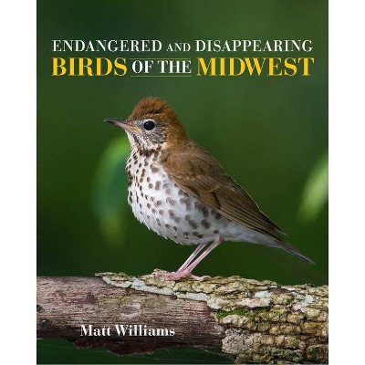 Endangered and Disappearing Birds of the Midwest - by  Matt Williams (Hardcover)