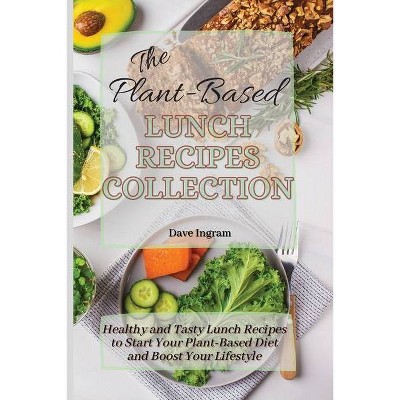 The Plant-Based Lunch Recipes Collection - by  Dave Ingram (Paperback)