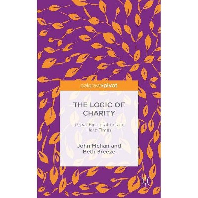 The Logic of Charity - by  Beth Breeze & J Mohan (Hardcover)