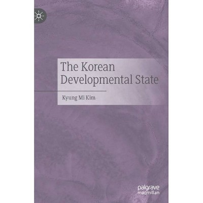 The Korean Developmental State - by  Kyung Mi Kim (Hardcover)