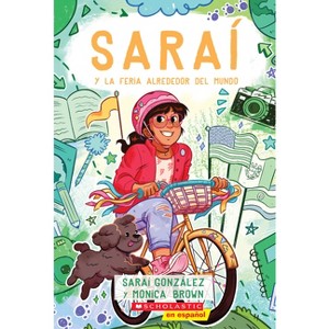 Saraí Y La Feria Alrededor del Mundo (Sarai and the Around the World Fair) - by  Sarai Gonzalez & Monica Brown (Paperback) - 1 of 1