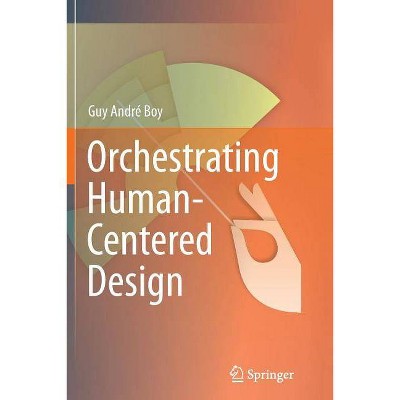 Orchestrating Human-Centered Design - by  Guy Boy (Paperback)