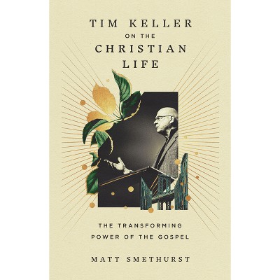 Tim Keller on the Christian Life - by  Matt Smethurst (Hardcover)