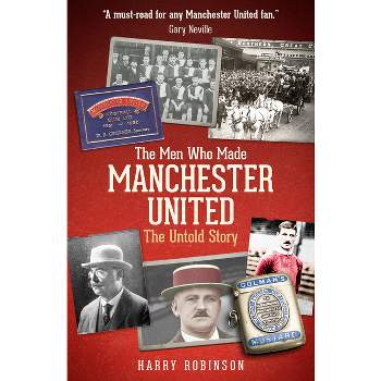 The Men Who Made Manchester United - by  Harry Robinson (Hardcover)