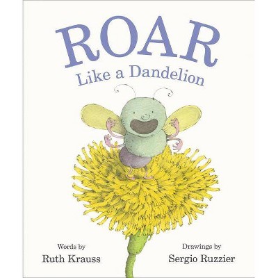 Roar Like a Dandelion - by  Ruth Krauss (Hardcover)