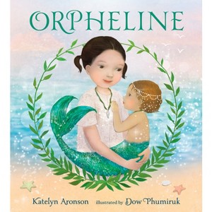 Orpheline: A Mermaid Lost and Found Story - by  Katelyn Aronson (Hardcover) - 1 of 1