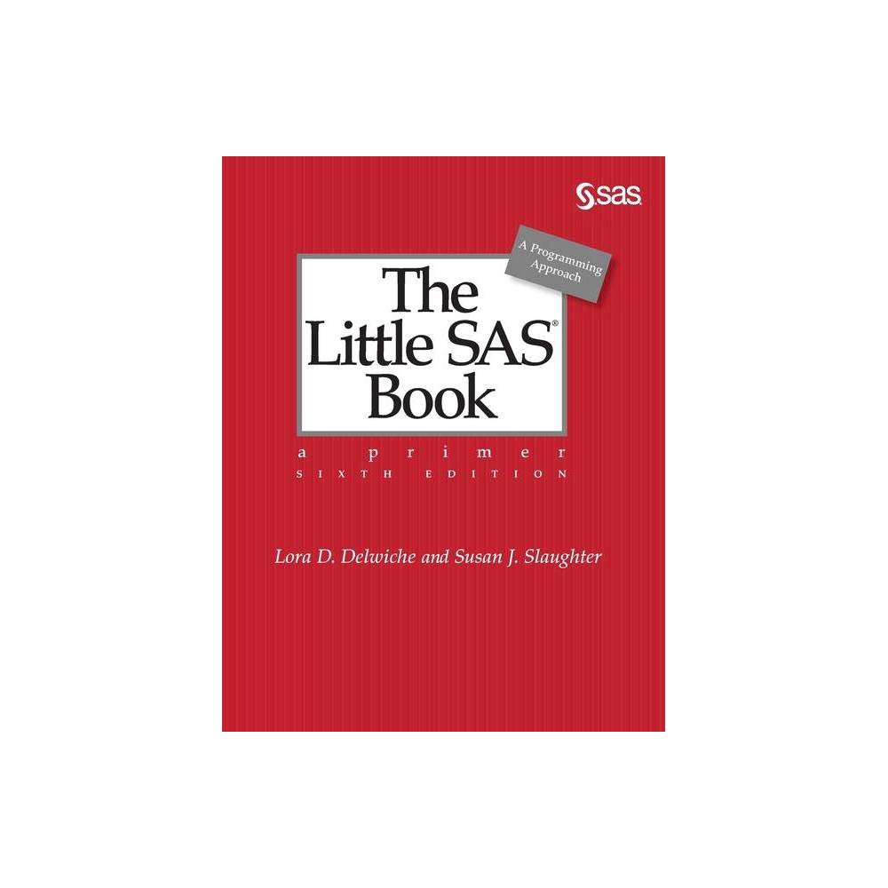 The Little SAS Book - 6th Edition by Lora D Delwiche & Susan J Slaughter (Hardcover)