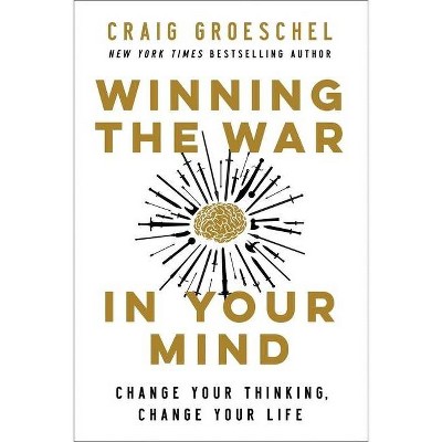 Winning the War in Your Mind - by  Craig Groeschel (Hardcover)