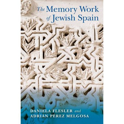 The Memory Work of Jewish Spain - (Sephardi and Mizrahi Studies) by  Daniela Flesler & Adrián Pérez Melgosa (Paperback)