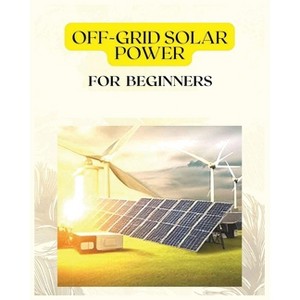 Off Grid Solar Power for Beginners - by  Patrick Frazier (Paperback) - 1 of 1