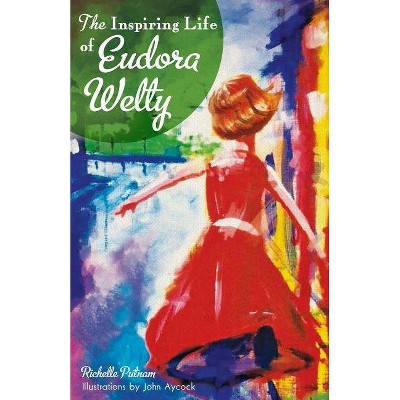 The Inspiring Life of Eudora Welty - by  Richelle Putnam (Hardcover)