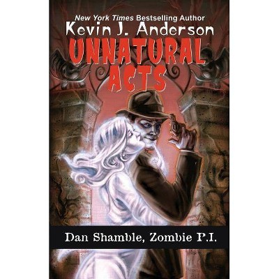 Unnatural Acts - (Dan Shamble, Zombie P.I.) by  Kevin J Anderson (Paperback)