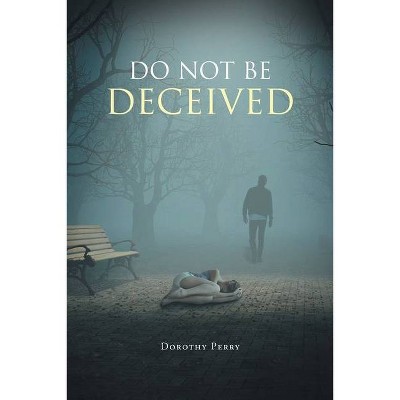 Do Not Be Deceived - by  Dorothy Perry (Paperback)