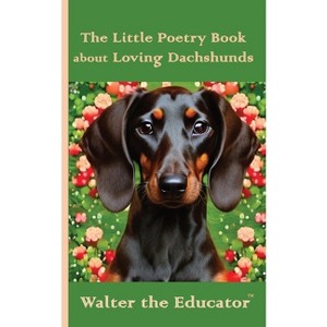 The Little Poetry Book about Loving Dachshunds - (The Little Poetry Dogs Book) by  Walter the Educator (Paperback) - 1 of 1