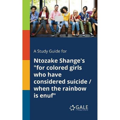 A Study Guide for Ntozake Shange's for Colored Girls Who Have Considered Suicide / When the Rainbow is Enuf - by  Cengage Learning Gale (Paperback)