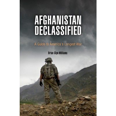 Afghanistan Declassified - by  Brian Glyn Williams (Paperback)