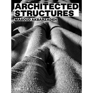 Architected Structures - (Detail Special) by  Masoud Akbarzadeh (Hardcover) - 1 of 1