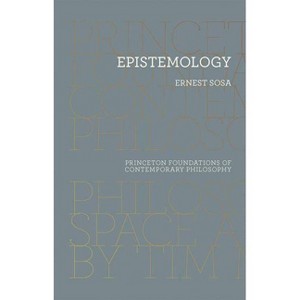 Epistemology - (Princeton Foundations of Contemporary Philosophy) by  Ernest Sosa (Paperback) - 1 of 1