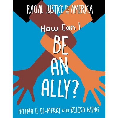 How Can I Be an Ally? - (21st Century Skills Library: Racial Justice in America) by  Fatima D El-Mekki & Kelisa Wing (Paperback)